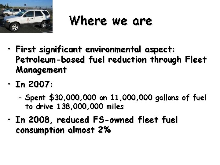 Where we are • First significant environmental aspect: Petroleum-based fuel reduction through Fleet Management