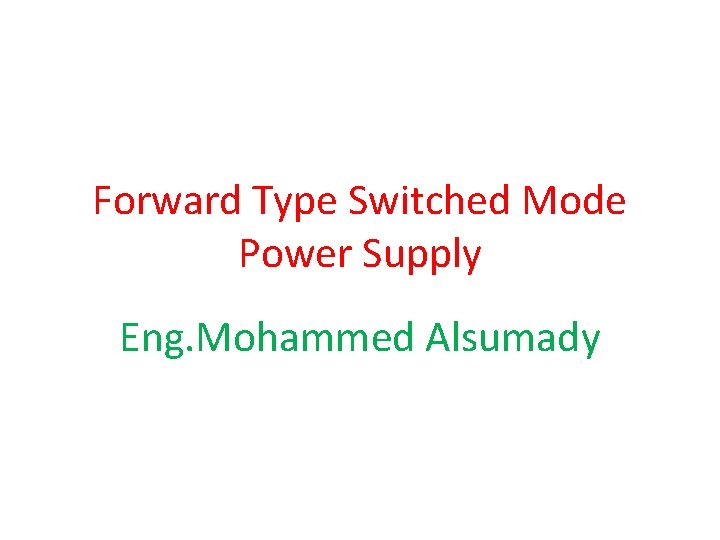 Forward Type Switched Mode Power Supply Eng. Mohammed Alsumady 