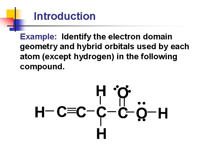 Introduction Example: Identify the electron domain geometry and hybrid orbitals used by each atom