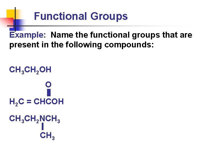 Functional Groups Example: Name the functional groups that are present in the following compounds: