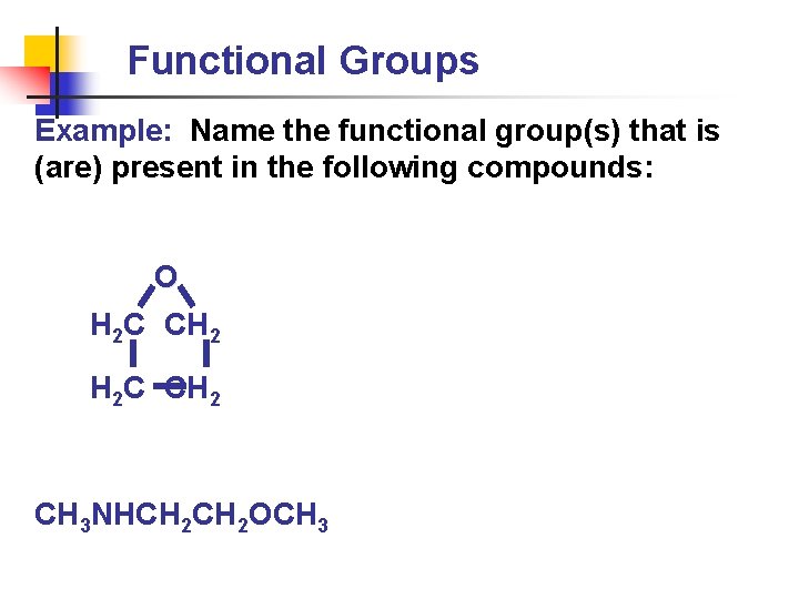 Functional Groups Example: Name the functional group(s) that is (are) present in the following