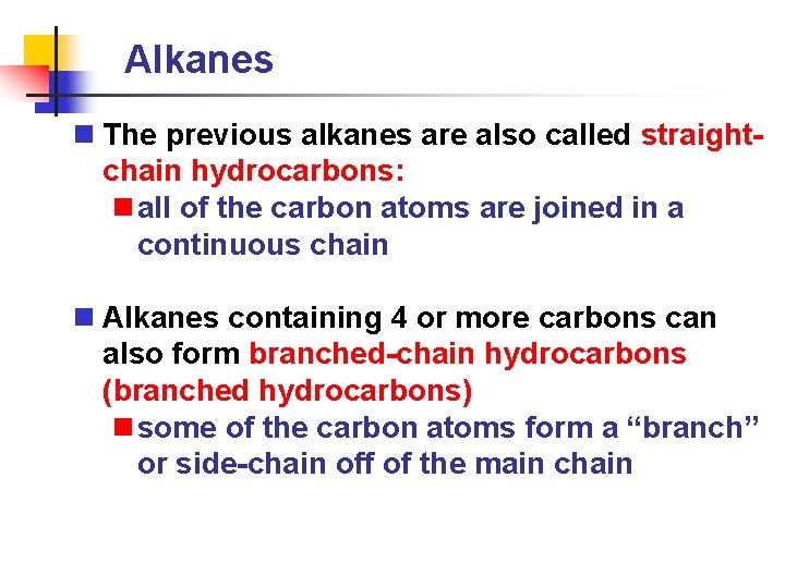 Alkanes n The previous alkanes are also called straightchain hydrocarbons: n all of the