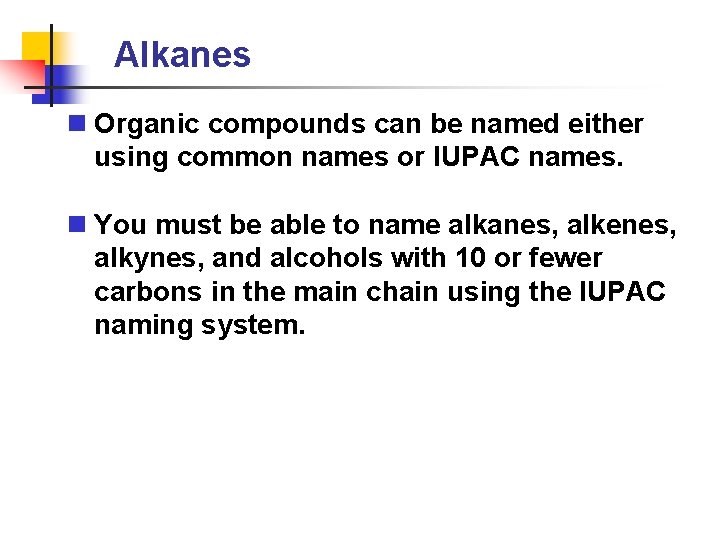 Alkanes n Organic compounds can be named either using common names or IUPAC names.