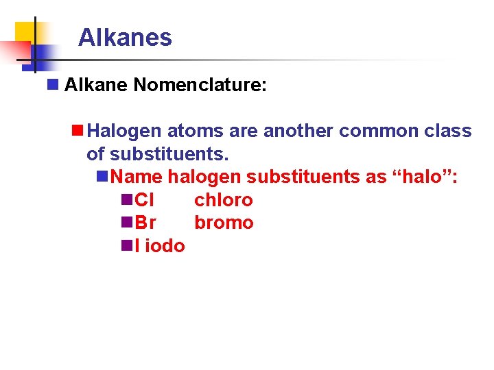 Alkanes n Alkane Nomenclature: n Halogen atoms are another common class of substituents. n.
