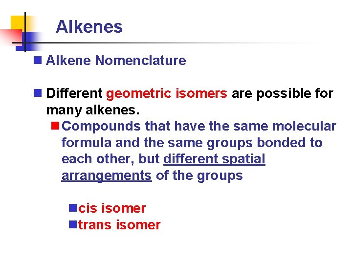 Alkenes n Alkene Nomenclature n Different geometric isomers are possible for many alkenes. n