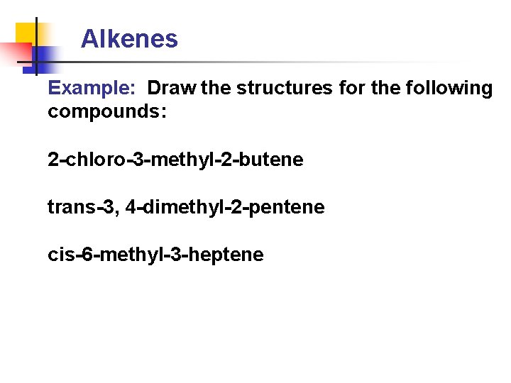 Alkenes Example: Draw the structures for the following compounds: 2 -chloro-3 -methyl-2 -butene trans-3,