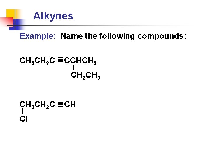 Alkynes Example: Name the following compounds: CH 3 CH 2 C CCHCH 3 CH