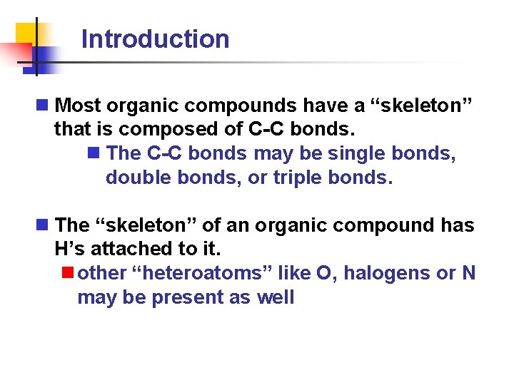 Introduction n Most organic compounds have a “skeleton” that is composed of C-C bonds.