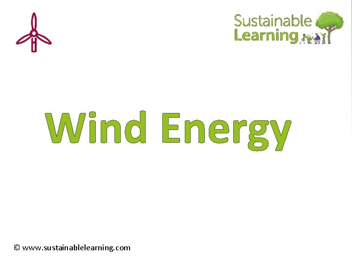 Wind Energy It’s Electrifying! © www. sustainablelearning. com 