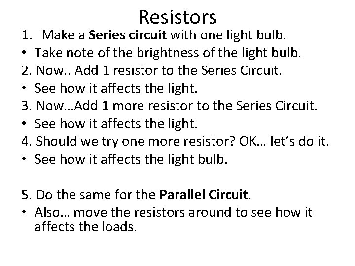 Resistors 1. Make a Series circuit with one light bulb. • Take note of