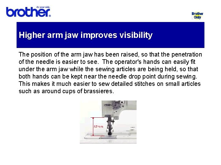 Higher arm jaw improves visibility The position of the arm jaw has been raised,