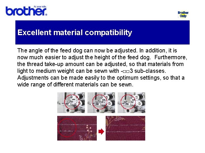 Excellent material compatibility The angle of the feed dog can now be adjusted. In
