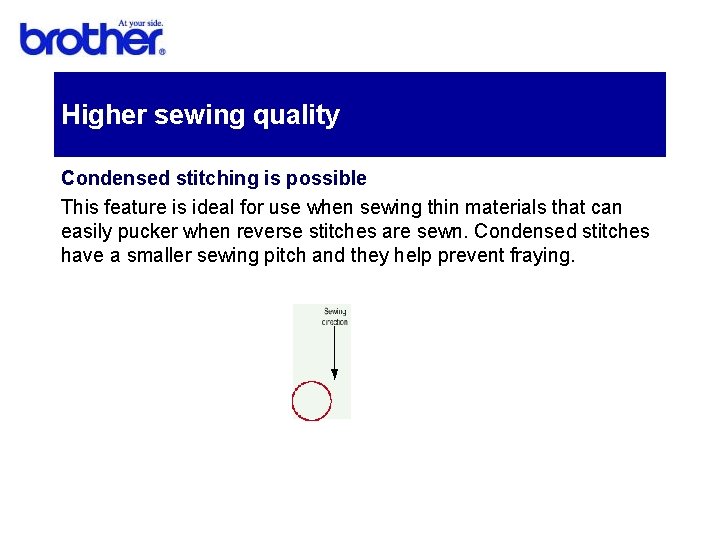 Higher sewing quality Condensed stitching is possible This feature is ideal for use when