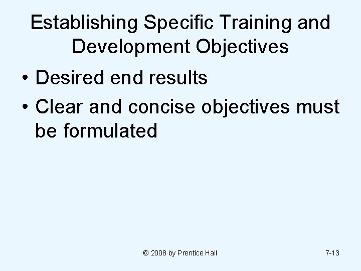 Establishing Specific Training and Development Objectives • Desired end results • Clear and concise