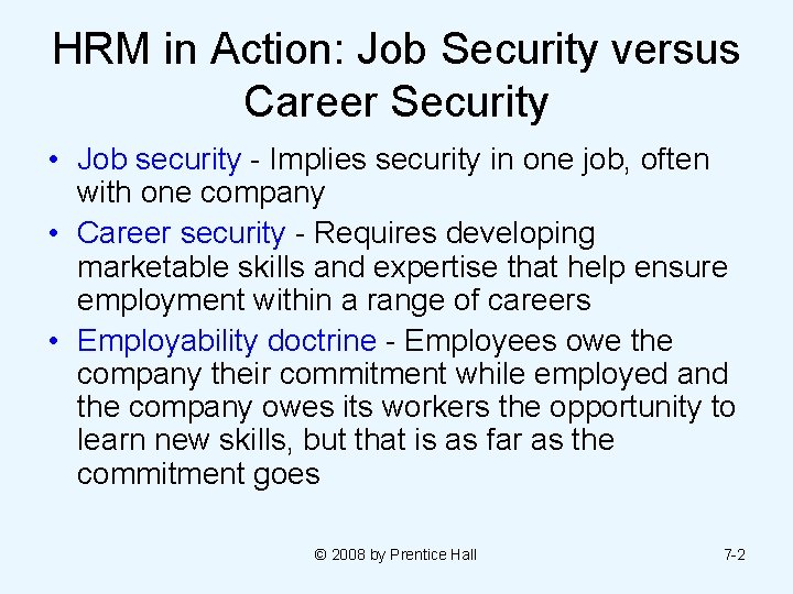 HRM in Action: Job Security versus Career Security • Job security - Implies security