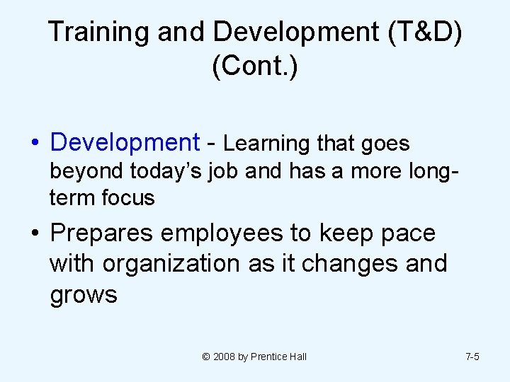 Training and Development (T&D) (Cont. ) • Development - Learning that goes beyond today’s