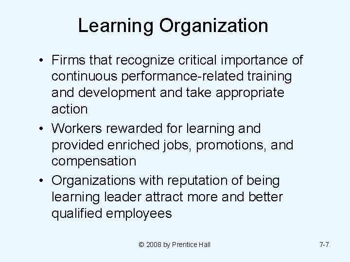 Learning Organization • Firms that recognize critical importance of continuous performance-related training and development