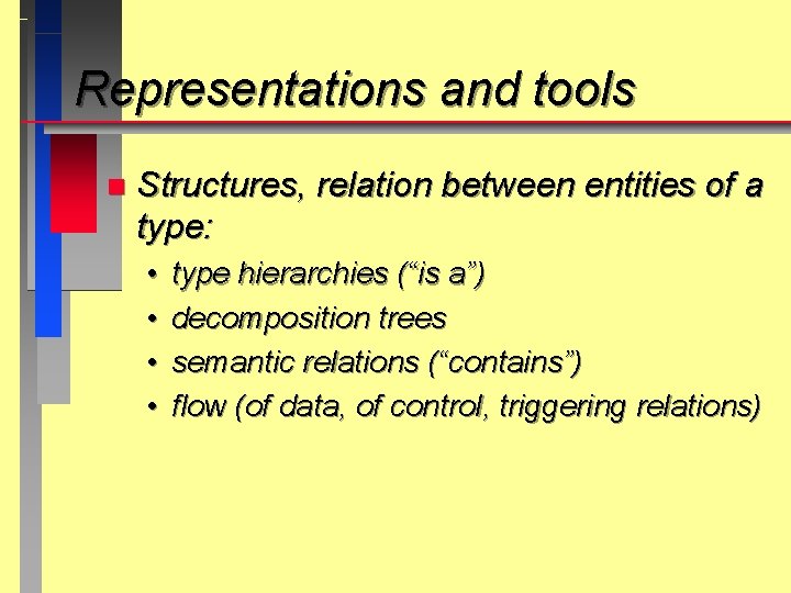 Representations and tools n Structures, relation between entities of a type: • • type