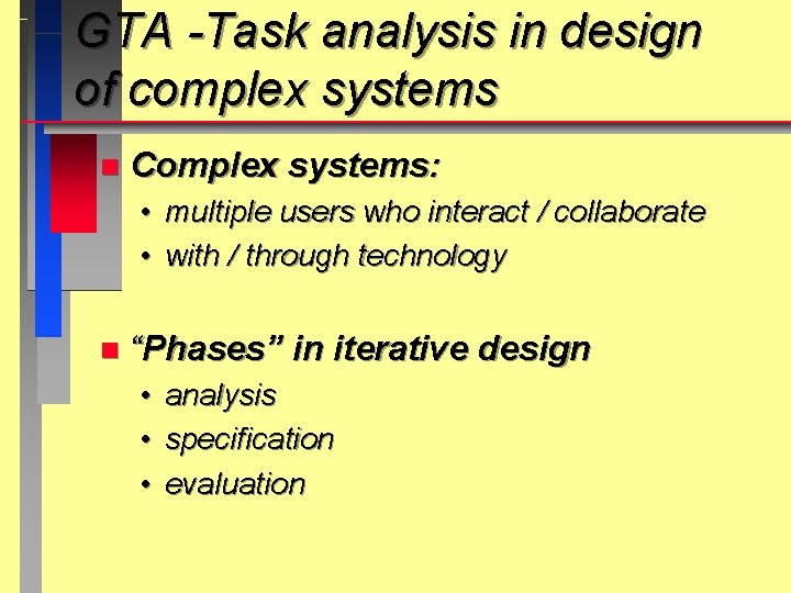 GTA -Task analysis in design of complex systems n Complex systems: • multiple users