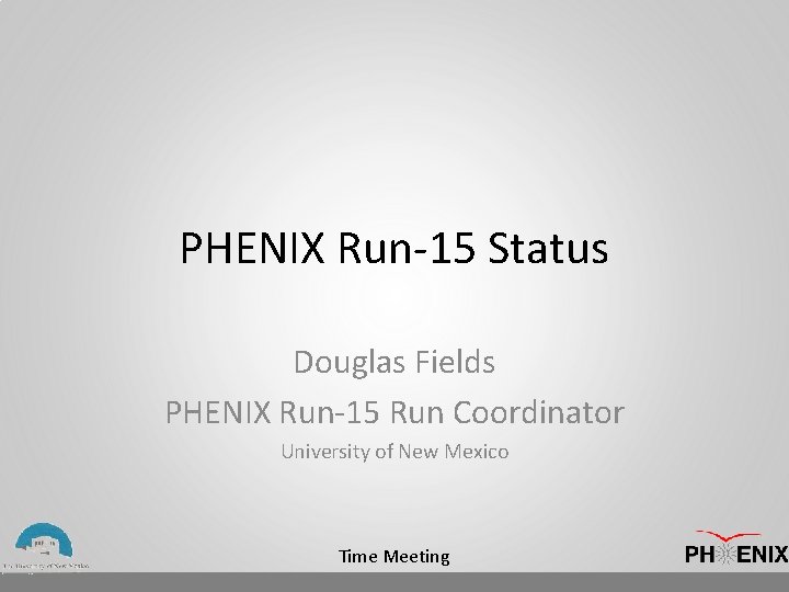 PHENIX Run-15 Status Douglas Fields PHENIX Run-15 Run Coordinator University of New Mexico Time