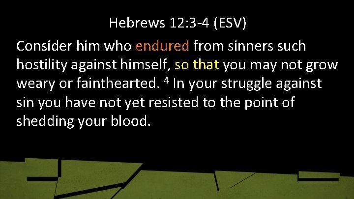 Hebrews 12: 3 -4 (ESV) Consider him who endured from sinners such hostility against