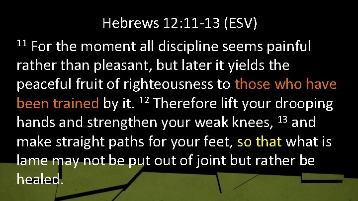 Hebrews 12: 11 -13 (ESV) 11 For the moment all discipline seems painful rather