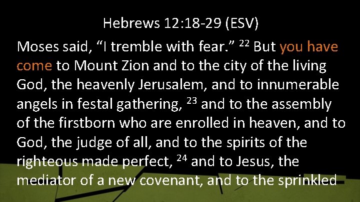 Hebrews 12: 18 -29 (ESV) Moses said, “I tremble with fear. ” 22 But