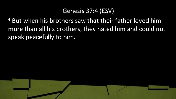 Genesis 37: 4 (ESV) 4 But when his brothers saw that their father loved