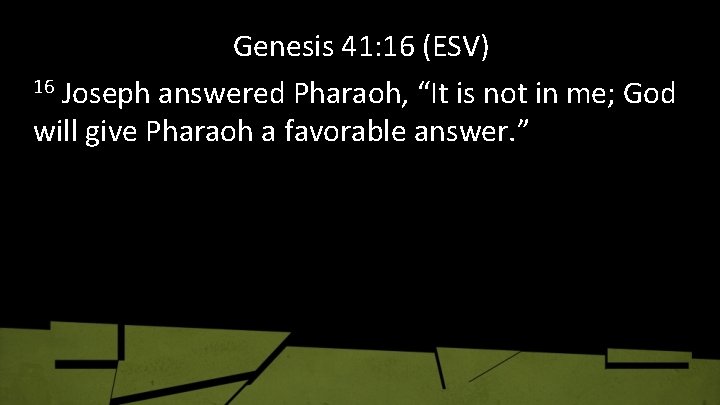 Genesis 41: 16 (ESV) 16 Joseph answered Pharaoh, “It is not in me; God