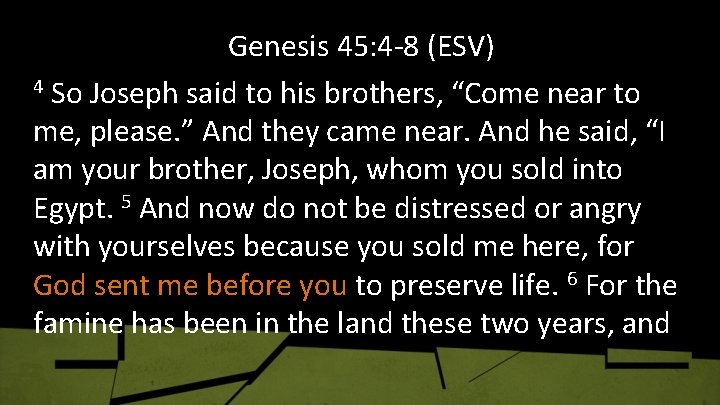 Genesis 45: 4 -8 (ESV) 4 So Joseph said to his brothers, “Come near