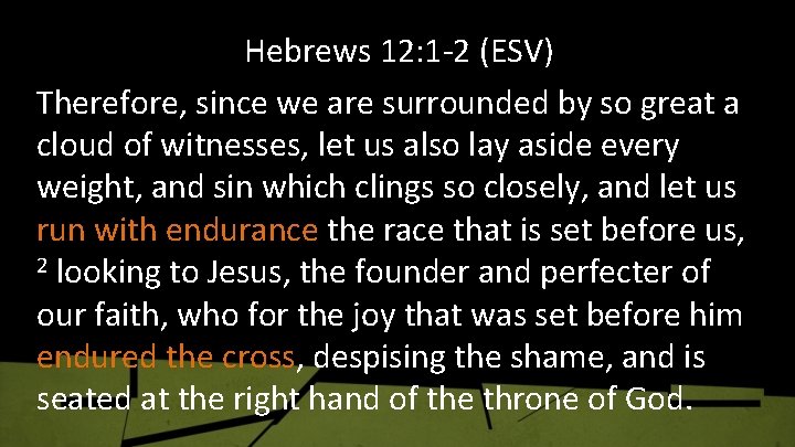 Hebrews 12: 1 -2 (ESV) Therefore, since we are surrounded by so great a