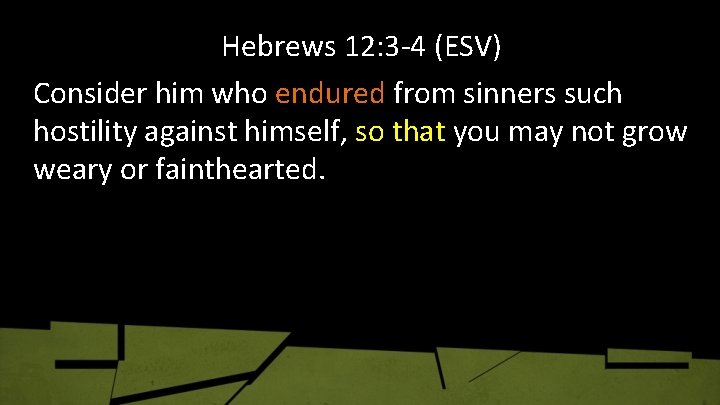 Hebrews 12: 3 -4 (ESV) Consider him who endured from sinners such hostility against