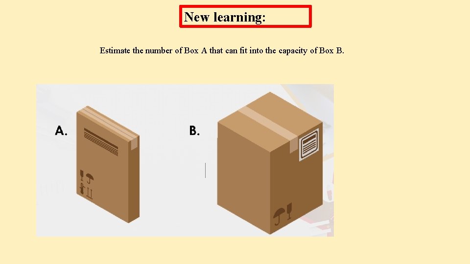 New learning: Estimate the number of Box A that can fit into the capacity