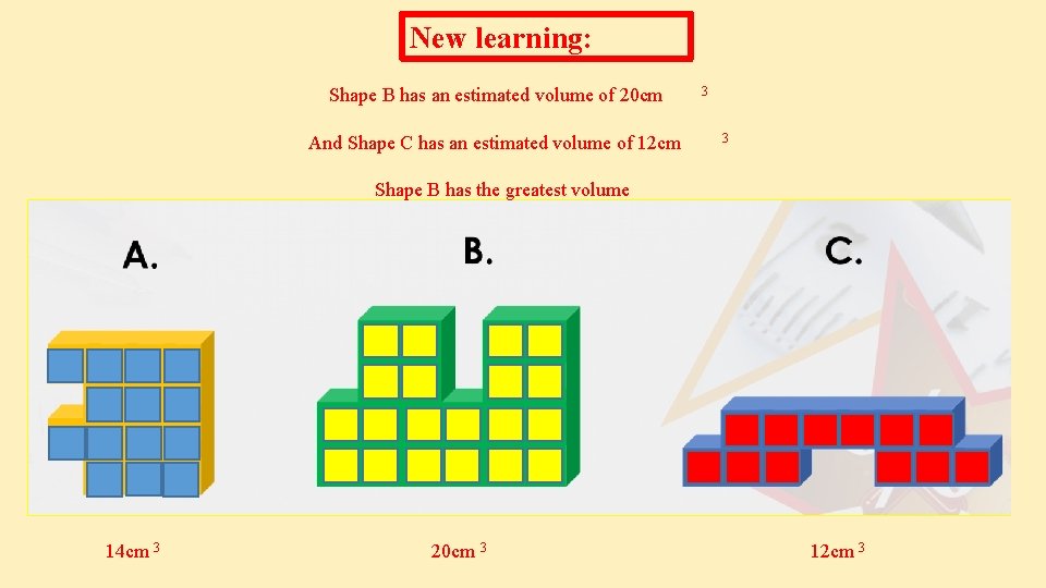 New learning: Shape B has an estimated volume of 20 cm And Shape C