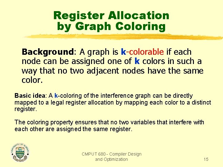 Register Allocation by Graph Coloring Background: A graph is k-colorable if each node can