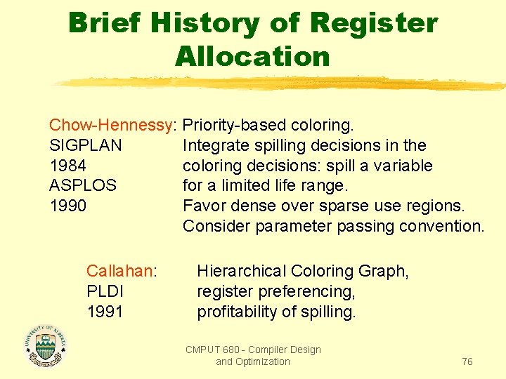 Brief History of Register Allocation Chow-Hennessy: Priority-based coloring. SIGPLAN Integrate spilling decisions in the