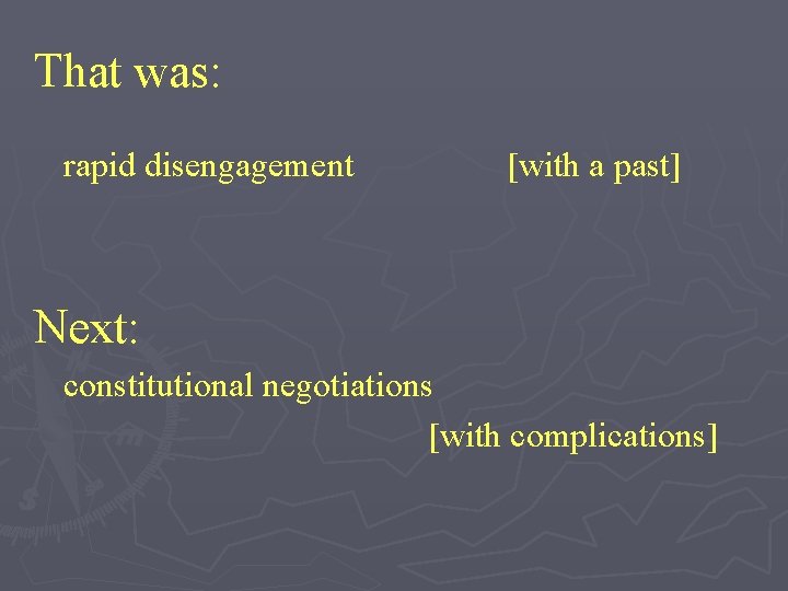 That was: rapid disengagement [with a past] Next: constitutional negotiations [with complications] 
