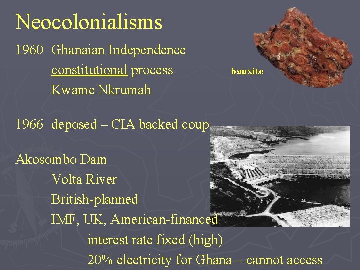 Neocolonialisms 1960 Ghanaian Independence constitutional process Kwame Nkrumah bauxite 1966 deposed – CIA backed