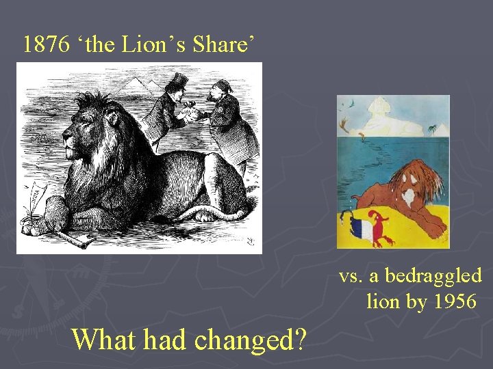 1876 ‘the Lion’s Share’ vs. a bedraggled lion by 1956 What had changed? 
