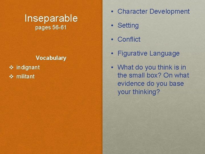 Inseparable pages 56 -61 • Character Development • Setting • Conflict Vocabulary v indignant