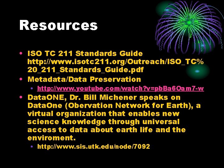 Resources • ISO TC 211 Standards Guide http: //www. isotc 211. org/Outreach/ISO_TC% 20_211_Standards_Guide. pdf