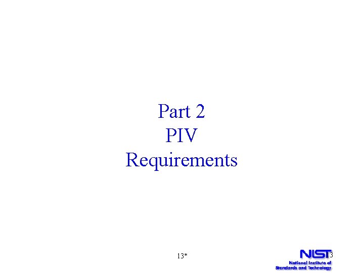 Part 2 PIV Requirements 13* 13 