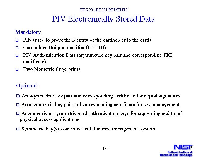 FIPS 201 REQUIREMENTS PIV Electronically Stored Data Mandatory: q q PIN (used to prove