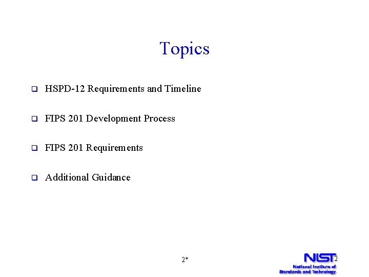 Topics q HSPD-12 Requirements and Timeline q FIPS 201 Development Process q FIPS 201