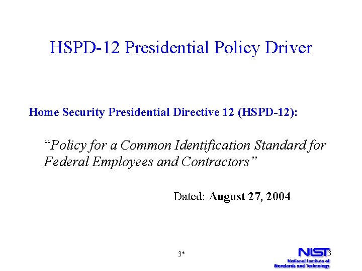 HSPD-12 Presidential Policy Driver Home Security Presidential Directive 12 (HSPD-12): “Policy for a Common