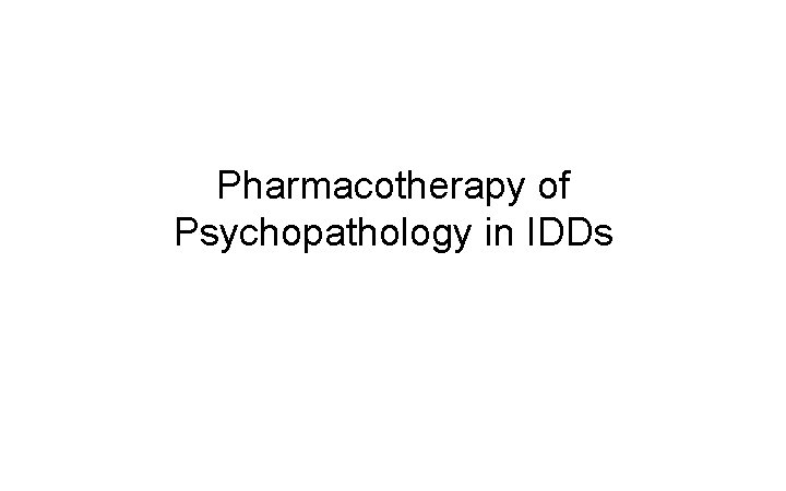 Pharmacotherapy of Psychopathology in IDDs 