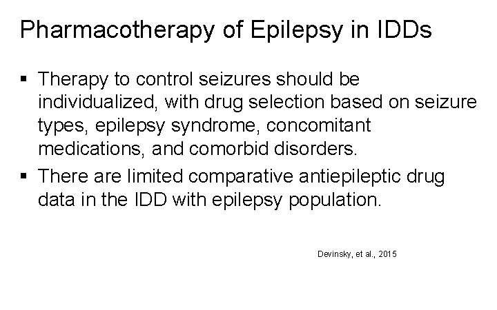 Pharmacotherapy of Epilepsy in IDDs § Therapy to control seizures should be individualized, with