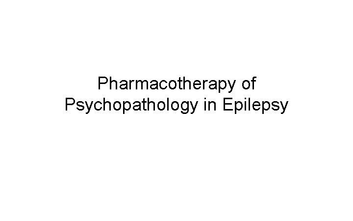 Pharmacotherapy of Psychopathology in Epilepsy 