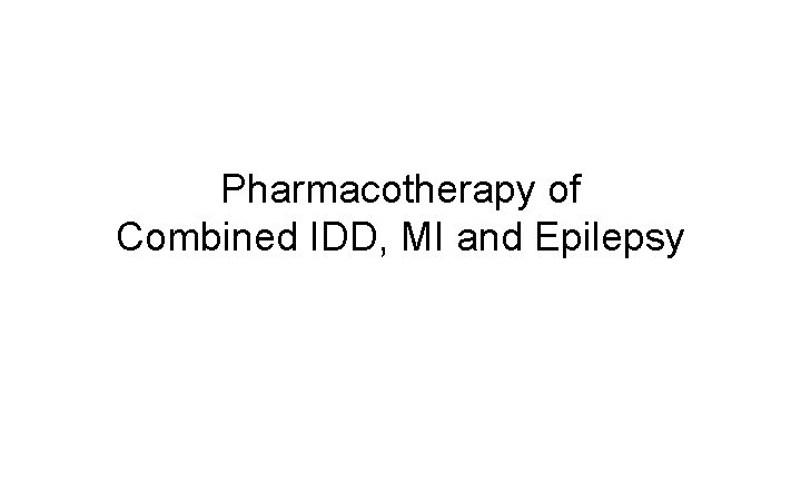 Pharmacotherapy of Combined IDD, MI and Epilepsy 