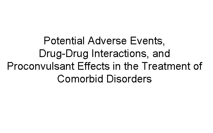 Potential Adverse Events, Drug-Drug Interactions, and Proconvulsant Effects in the Treatment of Comorbid Disorders